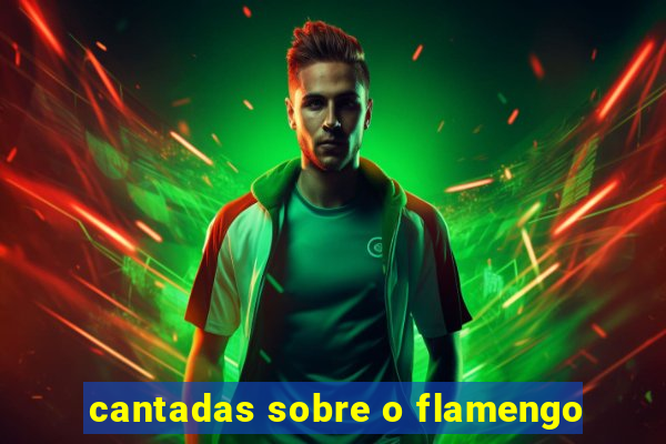 cantadas sobre o flamengo